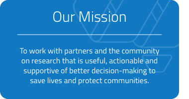 Mision graphic, blue box with our mission statement; To work with partners and the community on research that is useful, actionable and supportive of better decision-making to save lives and protect communities.