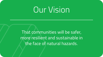 Vision graphic, green box with our vision text; That communities will be safer, more resilient and sustainable in the face of natural hazards.
